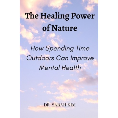 (영문도서) The Healing Power of Nature: How Spending Time Outdoors Can Improve Mental Health Paperback, Independently Published, English, 9798385813360