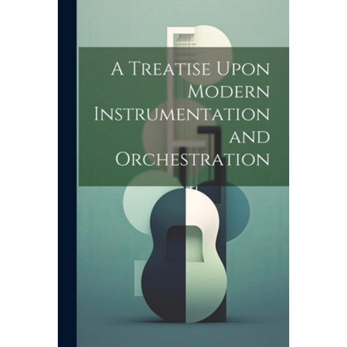 (영문도서) A Treatise Upon Modern Instrumentation and Orchestration Paperback, Legare Street Press, English, 9781022699281