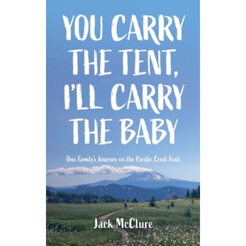 (영문도서) You Carry the Tent I''ll Carry the Baby: One Family''s Journey on the Pacific Crest Trail Paperback, Lichen Media, English, 9798989906109