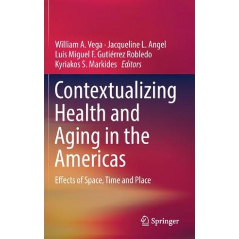 Contextualizing Health and Aging in the Americas: Effects of Space Time and Place Hardcover, Springer