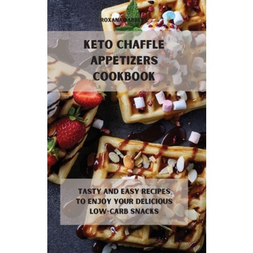 Keto Chaffle Appetizers Cookbook: Tasty and easy recipes to enjoy your delicious low-carb snacks Hardcover, Roxana Barbera, English, 9781801901086