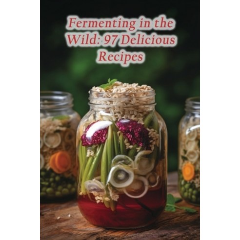 (영문도서) Fermenting in the Wild: 97 Delicious Recipes Paperback, Independently Published, English, 9798860514355