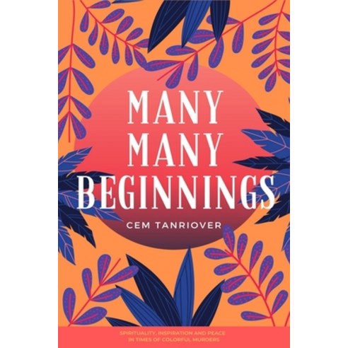 Many Many Beginnings: Spirituality Inspiration and Peace in Times of Colorful Murders Paperback, Independently Published