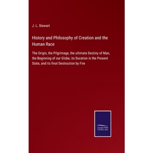 (영문도서) History and Philosophy of Creation and the Human Race: The Origin the Pilgrimage the ultima... Hardcover, Salzwasser-Verlag, English, 9783752562699