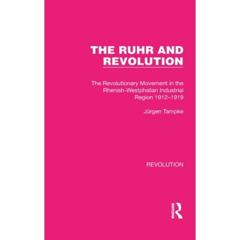 (영문도서) The Ruhr and Revolution: The Revolutionary Movement in the Rhenish-Westphalian Industrial Reg... Hardcover, Routledge, English, 9781032163529