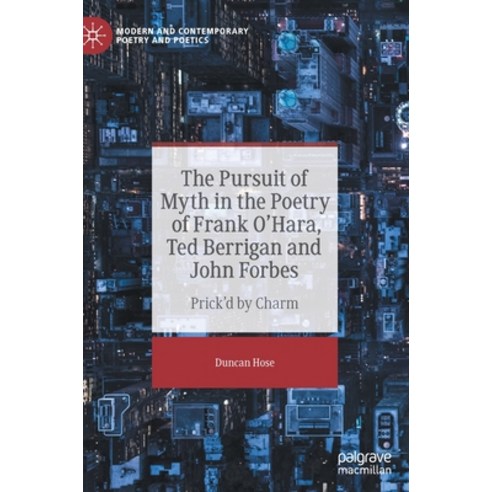 (영문도서) The Pursuit of Myth in the Poetry of Frank O''Hara Ted Berrigan and John Forbes: Prick''d by C... Hardcover, English, 9783030948405, Palgrave MacMillan