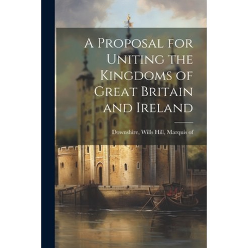 (영문도서) A Proposal for Uniting the Kingdoms of Great Britain and Ireland Paperback, Legare Street Press, English, 9781022220782