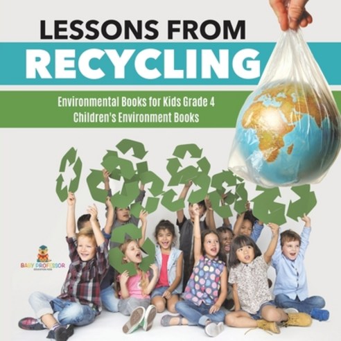 Lessons from Recycling - Environmental Books for Kids Grade 4 - Children''s Environment Books Paperback, Baby Professor, English, 9781541953505
