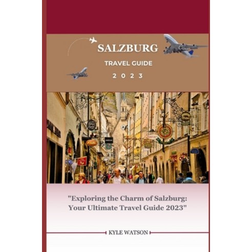 (영문도서) Salzburg Travel Guide 2023: "Exploring the Charm of Salzburg: Your Ultimate Travel Guide 2023" Paperback, Independently Published, English, 9798859364688