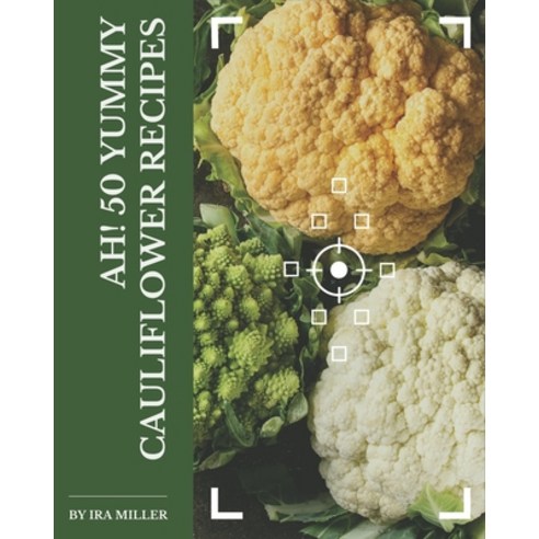 Ah! 50 Yummy Cauliflower Recipes: A Yummy Cauliflower Cookbook to Fall In Love With Paperback, Independently Published