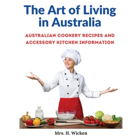 (영문도서) The Art of Living in Australia: Australian Cookery Recipes and Accessory Kitchen Information Paperback, Intel Premium Book, English, 9781805473282