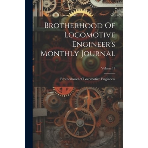 (영문도서) Brotherhood Of Locomotive Engineer''s Monthly Journal; Volume 19 Paperback, Legare Street Press, English, 9781022587298