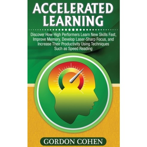 (영문도서) Accelerated Learning: Discover How High Performers Learn New Skills Fast Improve Memory Dev... Hardcover, Bravex Publications, English, 9781647486365