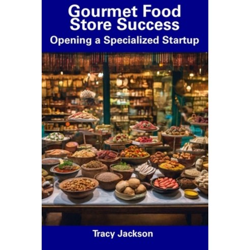 (영문도서) Gourmet Food Store Success: Opening a Specialized Startup Paperback, Independently Published, English, 9798856607634