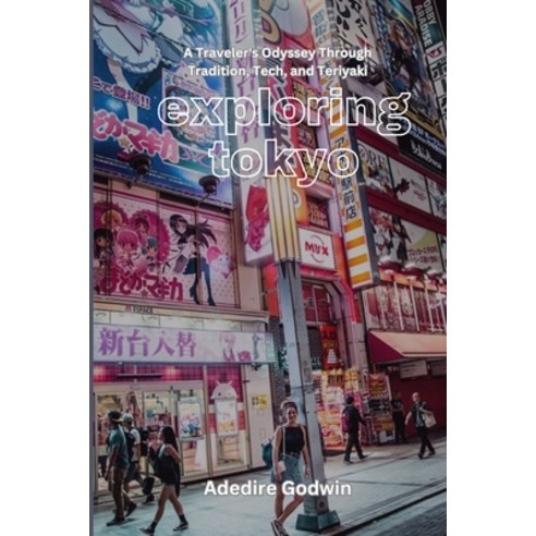 (영문도서) exploring Tokyo: A Traveler''s Odyssey Through Tradition Tech and Teriyaki Paperback, Independently Published, English, 9798873479177