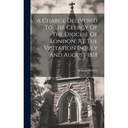 (영문도서) A Charge Delivered To The Clergy Of The Diocese Of London At The Visitation In July And Augu... Hardcover, Legare Street Press, English, 9781020969072
