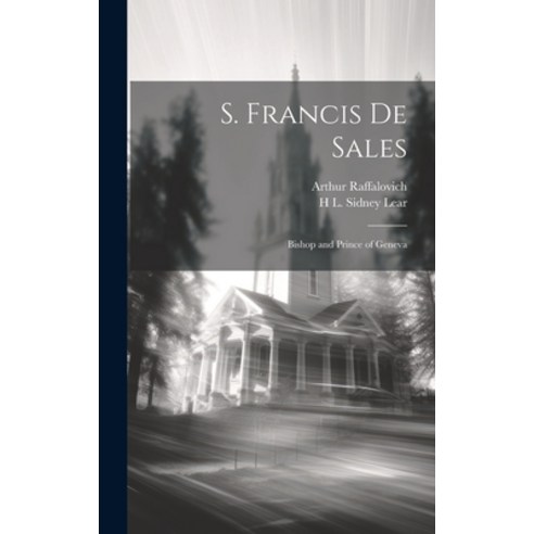(영문도서) S. Francis De Sales: Bishop and Prince of Geneva Hardcover, Legare Street Press, English, 9781020751165