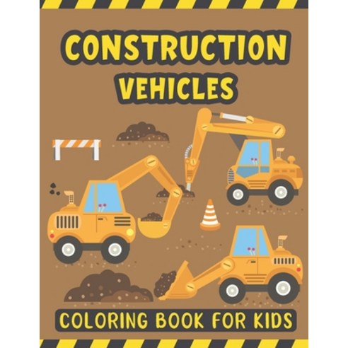 Construction Vehicles Coloring Book For Kids: A Fun Coloring Activity Book for Kids Filled with Big ... Paperback, Independently Published, English, 9798588026062