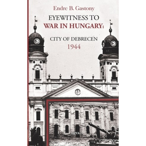 (영문도서) Eyewitness to the war in Hungary: City of Debrecen 1944 Paperback, Aspekt B.V., Uitgeverij, English, 9789464247022