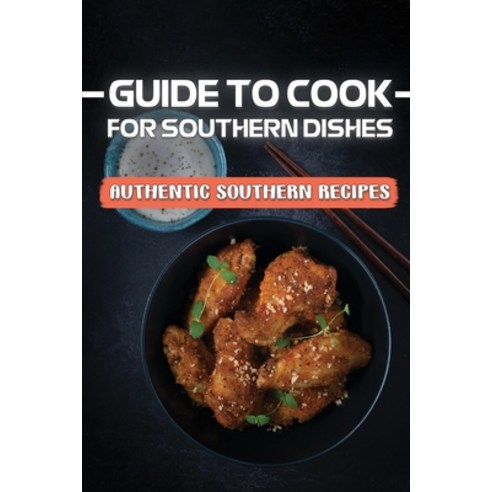 (영문도서) Guide To Cook For Southern Dishes: Authentic Southern Recipes: Guide To Southern Recipes Paperback, Independently Published, English, 9798467035031