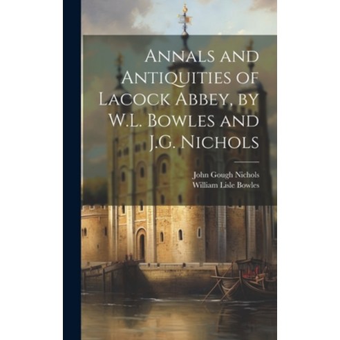 (영문도서) Annals and Antiquities of Lacock Abbey by W.L. Bowles and J.G. Nichols Hardcover, Legare Street Press, English, 9781019470329