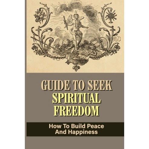 (영문도서) Guide To Seek Spiritual Freedom: How To Build Peace And Happiness: Peace And Happiness Paperback, Independently Published, English, 9798527999433