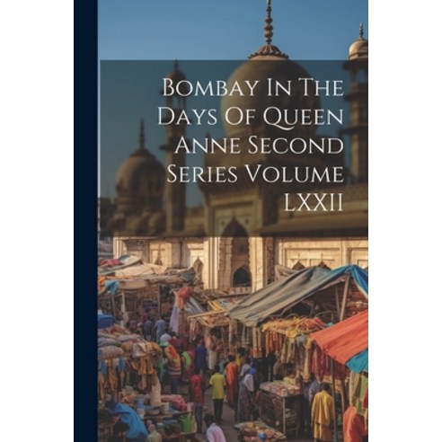(영문도서) Bombay In The Days Of Queen Anne Second Series Volume LXXII Paperback, Hassell Street Press, English, 9781022893740