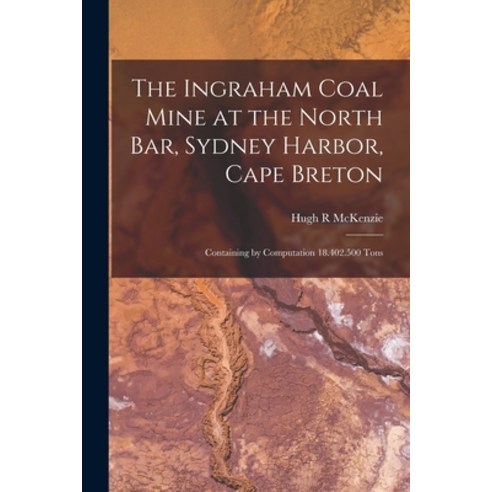 (영문도서) The Ingraham Coal Mine at the North Bar Sydney Harbor Cape Breton [microform]: Containing b... Paperback, Legare Street Press, English, 9781015139190