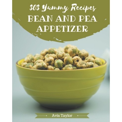 303 Yummy Bean And Pea Appetizer Recipes: Home Cooking Made Easy with Yummy Bean And Pea Appetizer C... Paperback, Independently Published