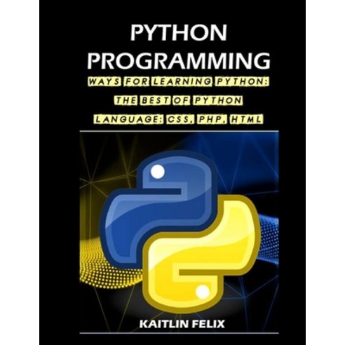 (영문도서) Python Programming: Ways For Learning Python: The Best Of Python Language: CSS PHP HTML Paperback, Independently Published, English, 9798547455858