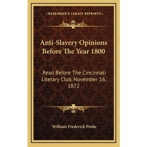 (영문도서) Anti-Slavery Opinions Before The Year 1800: Read Before The Cincinnati Literary Club Novembe... Hardcover, Kessinger Publishing, English, 9781169110656