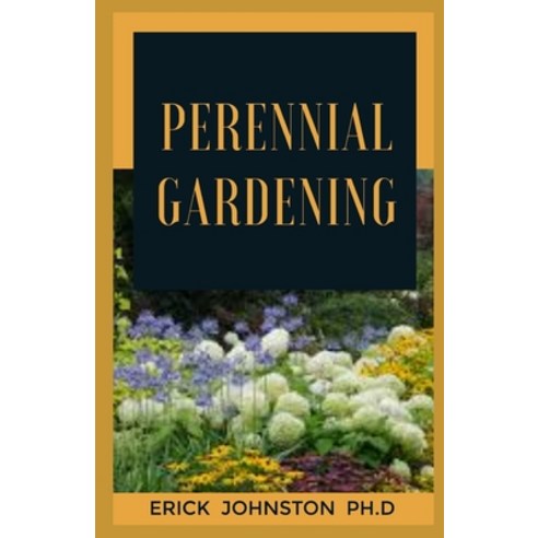 Perennial Gardening: The Step By Step Guide To Create Perfect A Perennial Gardening Paperback, Independently Published, English, 9798698019862