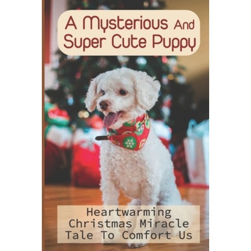 (영문도서) A Mysterious And Super Cute Puppy: Heartwarming Christmas Miracle Tale To Comfort Us Paperback, Independently Published, English, 9798757688435