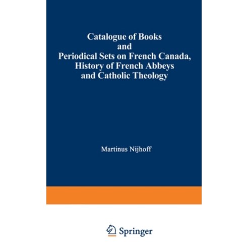 (영문도서) Catalogue of Books and Periodical Sets on French Canada History of French Abbeys and Catholi... Paperback, Springer, English, 9789401517614