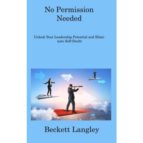 (영문도서) No Permission needed: Unlock your Leadership Potential and Eliminate Self-Doubt Hardcover, Beckett Langley, English, 9781806216130