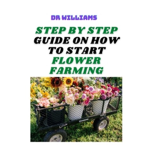 Step by Step Guide on How to Start Flower Farming: The Beginners Guide on How to Start Flower Farmin... Paperback, Independently Published, English, 9798709660731