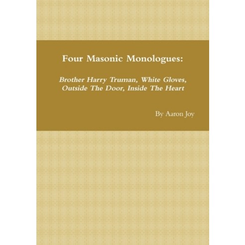 (영문도서) Four Masonic Monologues: Brother Harry Truman White Gloves Outside The Door Inside The Heart Paperback, Lulu Press, English, 9781794810365