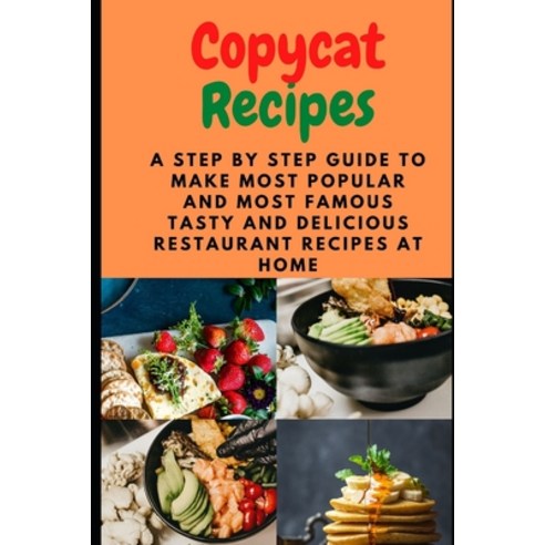 Copycat Recipes: A step by step guide to make Most Popular and Most Famous Tasty and Delicious Resta... Paperback, Independently Published
