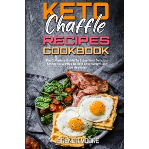 Keto Chaffle Recipes Cookbook: The Complete Guide To Enjoy Your Delicious Ketogenic Waffles to Help ... Paperback, Brenda Moore, English, 9781801940146