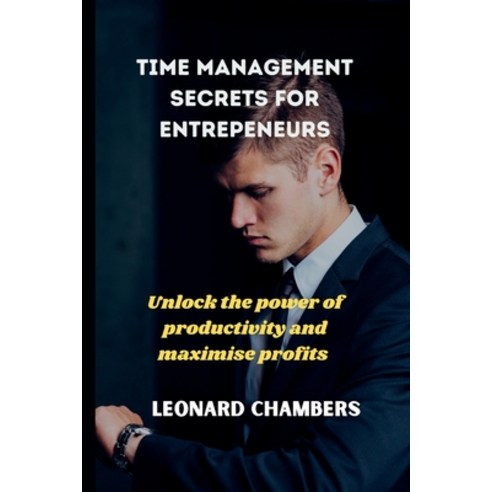 (영문도서) Time management secrets for entrepreneurs: Unlock the power of productivity and maximise profits Paperback, Independently Published, English, 9798372887251