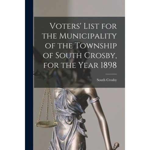 (영문도서) Voters'' List for the Municipality of the Township of South Crosby for the Year 1898 [microform] Paperback, Legare Street Press, English, 9781014906076