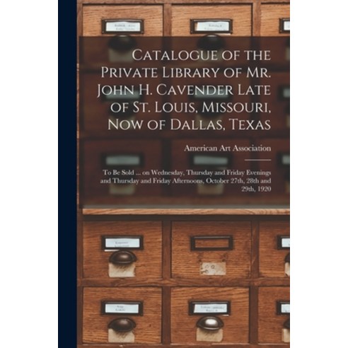 (영문도서) Catalogue of the Private Library of Mr. John H. Cavender Late of St. Louis Missouri Now of ... Paperback, Legare Street Press, English, 9781014220790