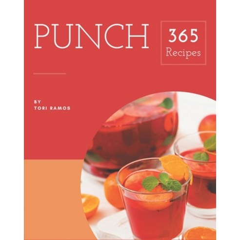 365 Punch Recipes: Punch Cookbook - The Magic to Create Incredible Flavor! Paperback, Independently Published
