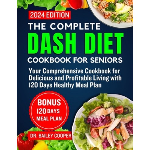 (영문도서) The Complete Dash Diet Cookbook For Seniors 2024: Your Comprehensive Cookbook for Delicious a... Paperback, Independently Published, English, 9798883900920
