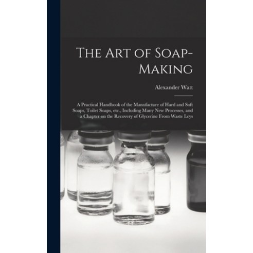 (영문도서) The Art of Soap-making: a Practical Handbook of the Manufacture of Hard and Soft Soaps Toile... Hardcover, Legare Street Press, English, 9781013444449