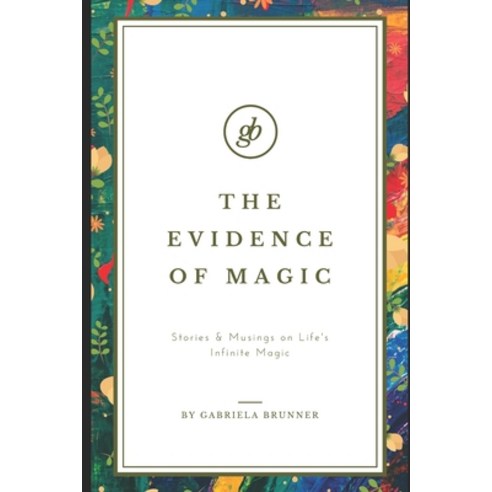The Evidence of Magic: Stories & Musings on Life''s Infinite Magic Paperback, New Firm, LLC