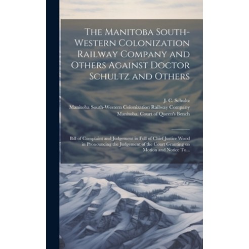 (영문도서) The Manitoba South-Western Colonization Railway Company and Others Against Doctor Schultz and... Hardcover, Legare Street Press, English, 9781019559765