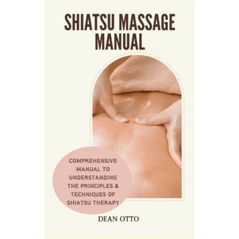 (영문도서) Shiatsu Massage Manual: Comprehensive Manual To Understanding The Principles & Techniques Of ... Paperback, Independently Published, English, 9798872919353