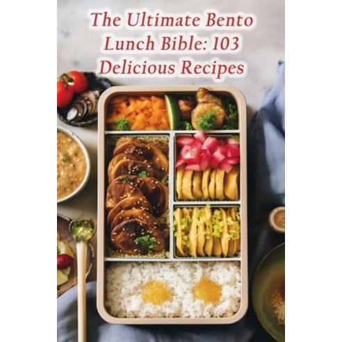 (영문도서) The Ultimate Bento Lunch Bible: 103 Delicious Recipes Paperback, Independently Published, English, 9798865462675