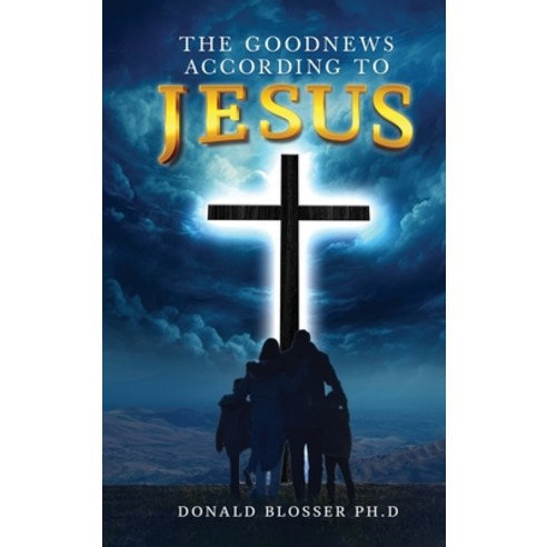 (영문도서) The Goodnews According to Jesus Hardcover, Donald Blosser Publishing, English, 9781963379556